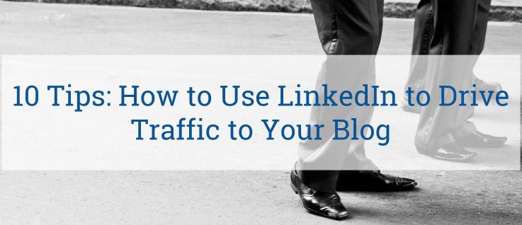 10 Tips: How to Use LinkedIn to Drive Traffic to Your Blog