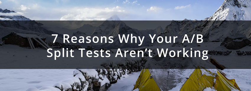 7 Reasons Why Your A/B Split Tests Aren’t Working