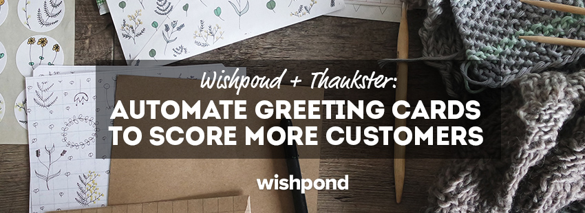 Wishpond + Thankster: Automate Greeting Cards To Score More Customers