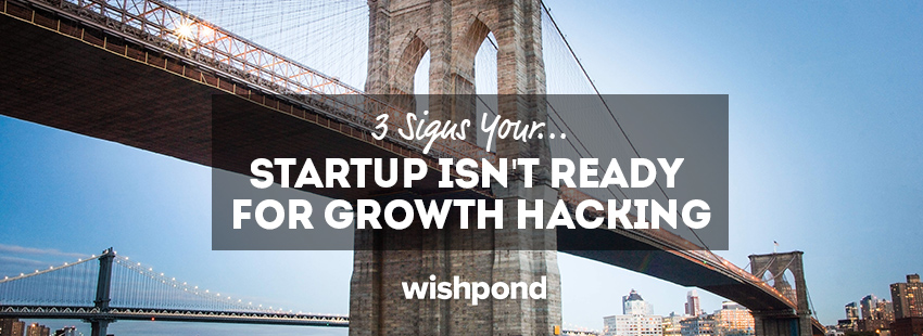 3 Signs Your Startup Isn't Ready For Growth Hacking