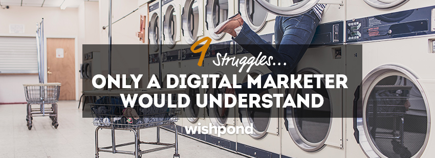 9 Struggles Only a Digital Marketer Would Understand